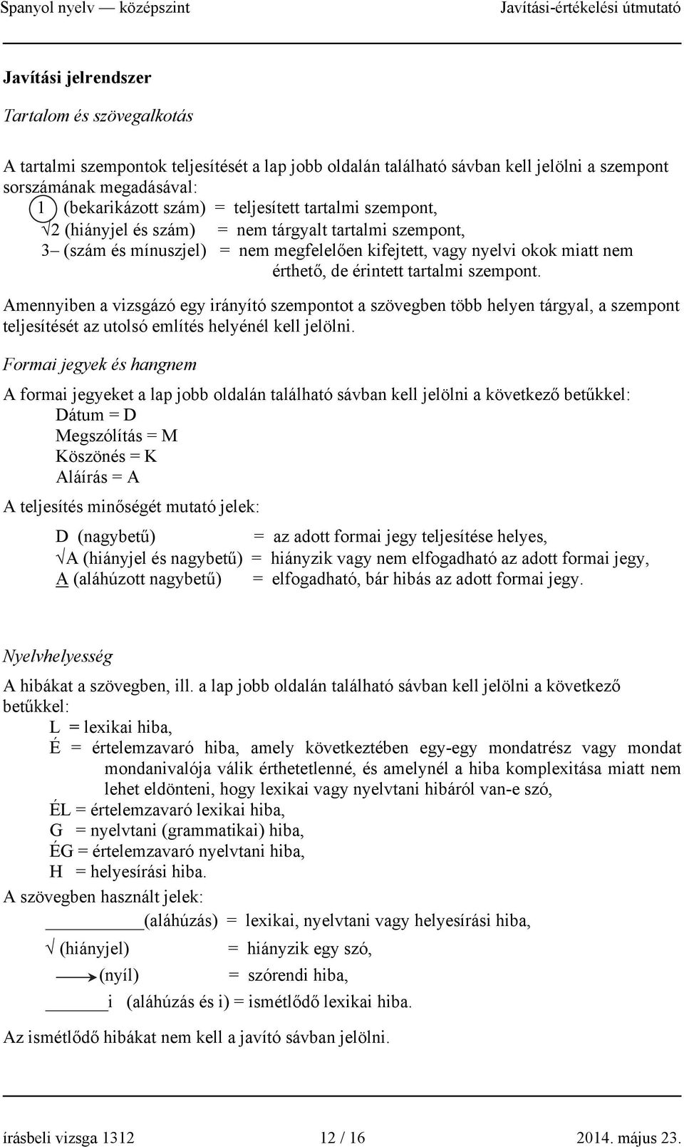 szempont. Amennyiben a vizsgázó egy irányító szempontot a szövegben több helyen tárgyal, a szempont teljesítését az utolsó említés helyénél kell jelölni.