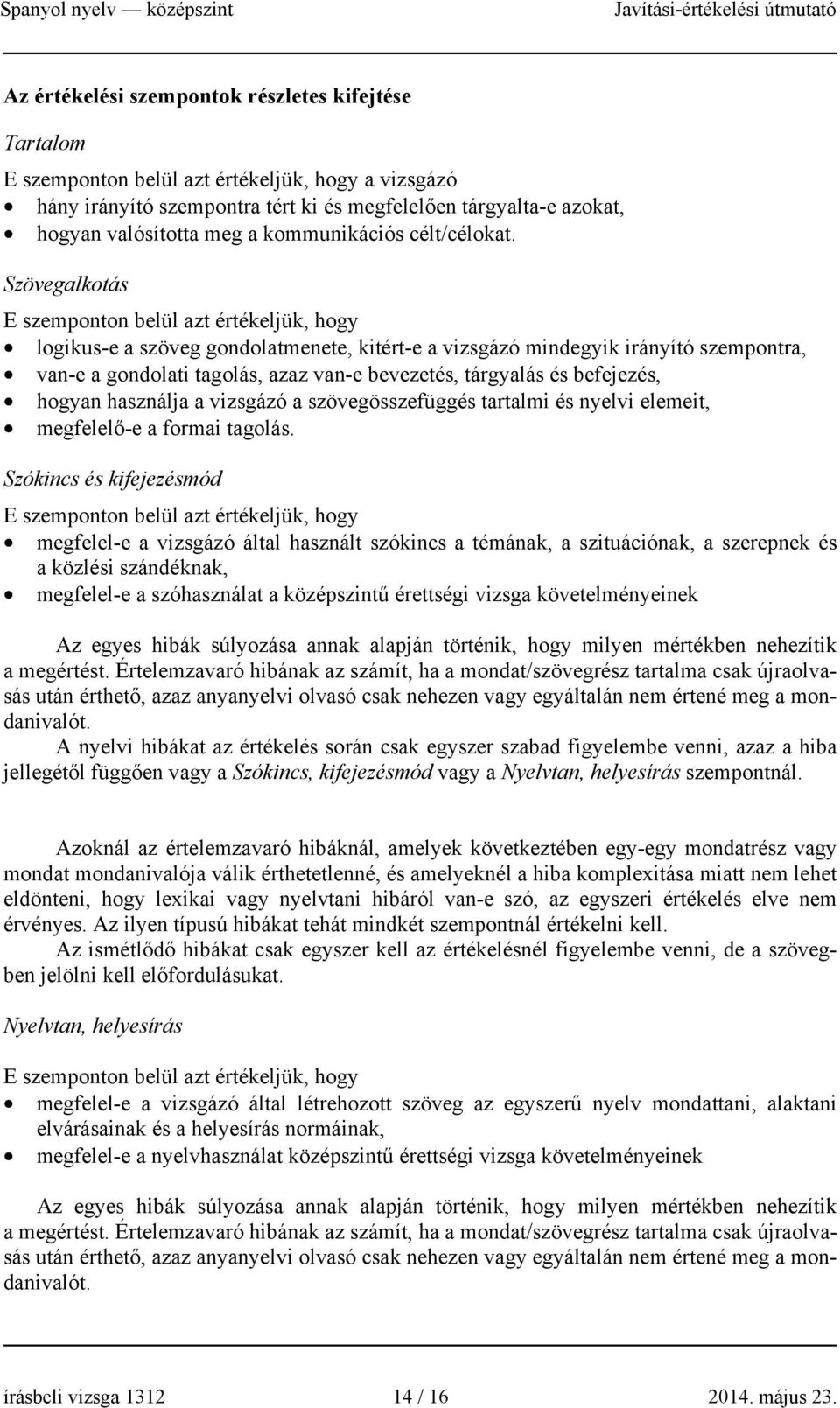 Szövegalkotás E szemponton belül azt értékeljük, hogy logikus-e a szöveg gondolatmenete, kitért-e a vizsgázó mindegyik irányító szempontra, van-e a gondolati tagolás, azaz van-e bevezetés, tárgyalás