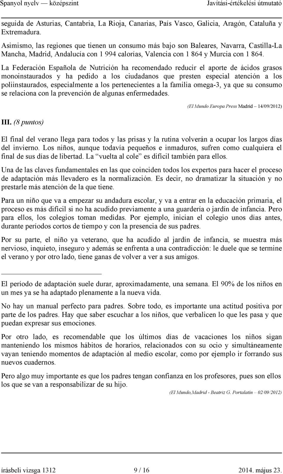 La Federación Española de Nutrición ha recomendado reducir el aporte de ácidos grasos monoinstaurados y ha pedido a los ciudadanos que presten especial atención a los poliinstaurados, especialmente a