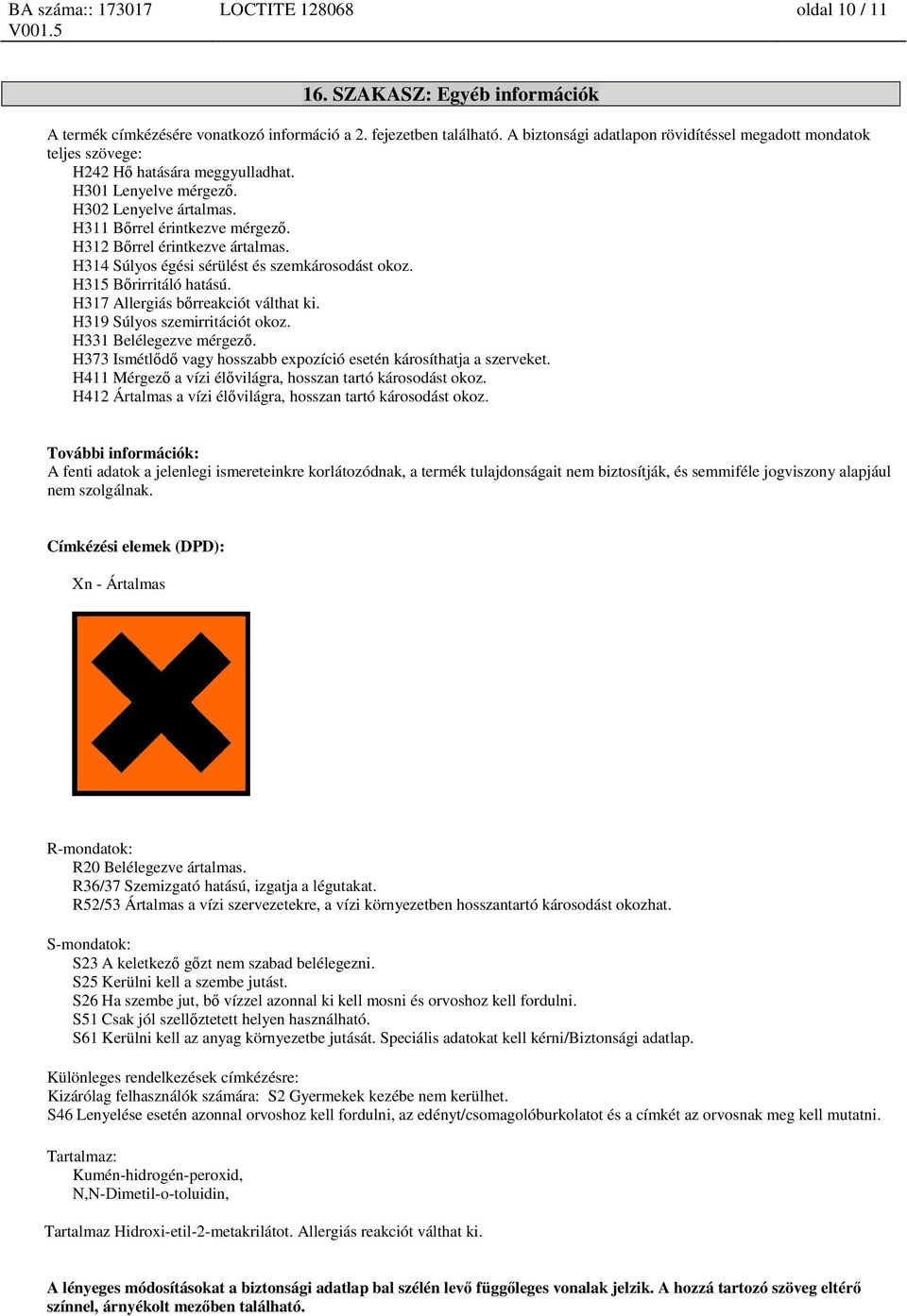H312 Bőrrel érintkezve ártalmas. H314 Súlyos égési sérülést és szemkárosodást okoz. H315 Bőrirritáló hatású. H317 Allergiás bőrreakciót válthat ki. H319 Súlyos szemirritációt okoz.