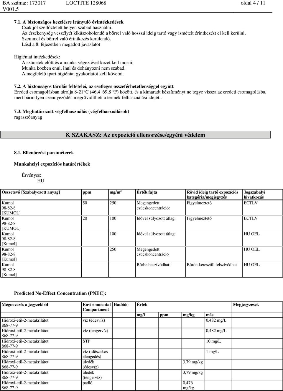 fejezetben megadott javaslatot Higiéniai intézkedések: A szünetek előtt és a munka végeztével kezet kell mosni. Munka közben enni, inni és dohányozni nem szabad.