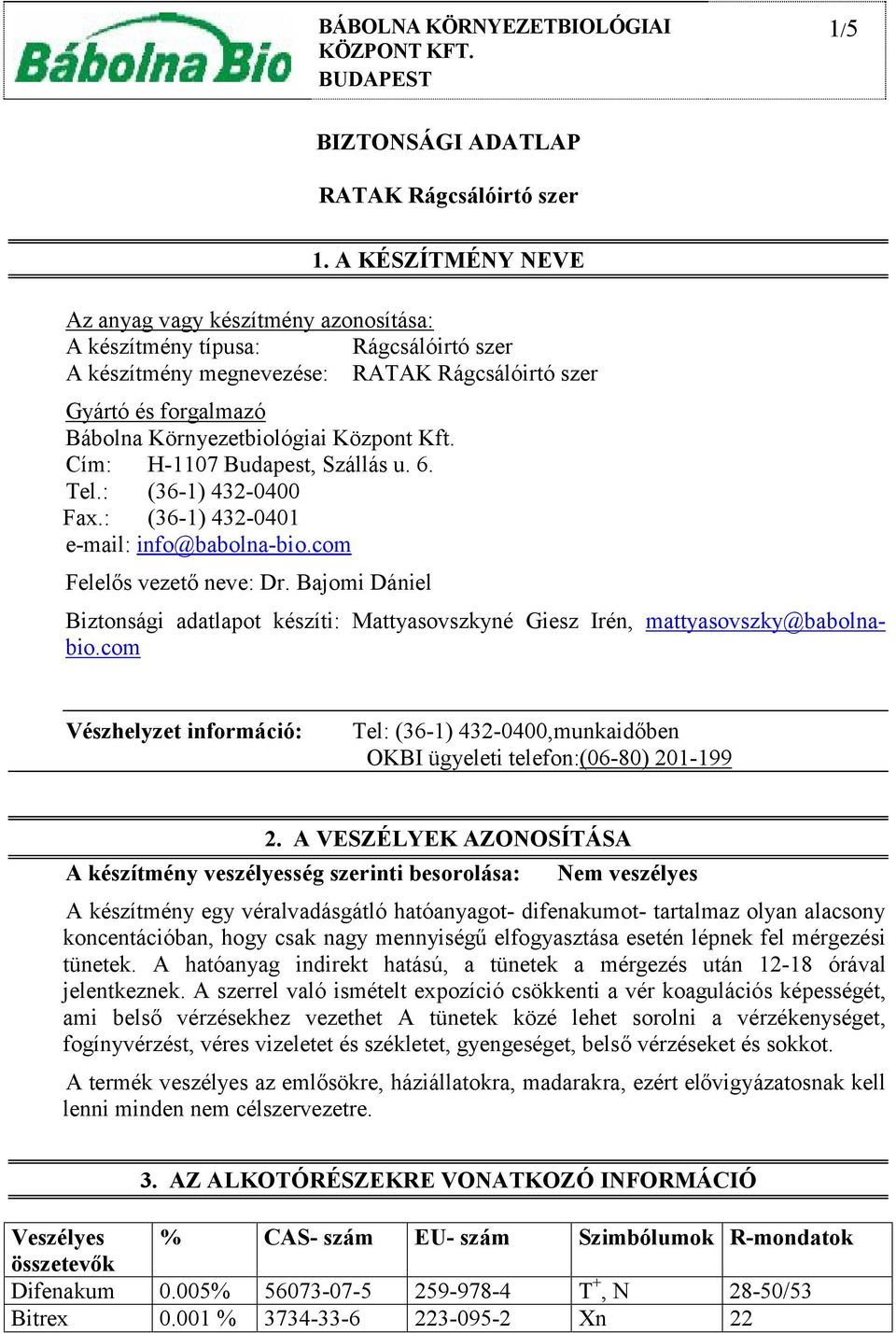 Központ Kft. Cím: H-1107 Budapest, Szállás u. 6. Tel.: (36-1) 432-0400 Fax.: (36-1) 432-0401 e-mail: info@babolna-bio.com Felelős vezető neve: Dr.