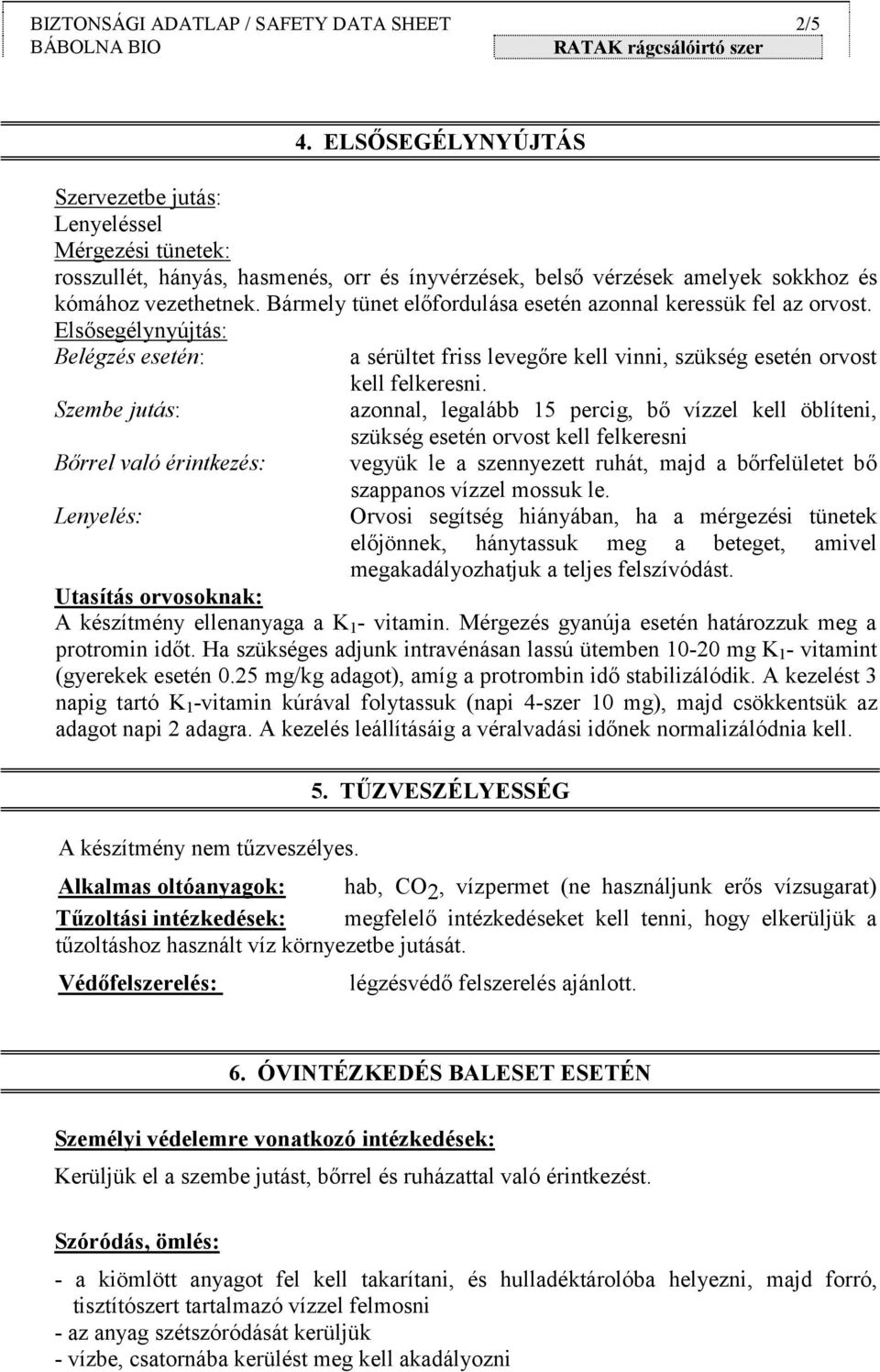 Bármely tünet előfordulása esetén azonnal keressük fel az orvost. Elsősegélynyújtás: Belégzés esetén: a sérültet friss levegőre kell vinni, szükség esetén orvost kell felkeresni.