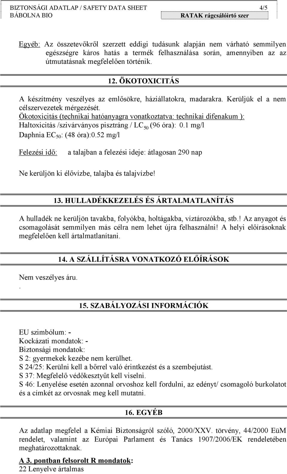 Ökotoxicitás (technikai hatóanyagra vonatkoztatva: technikai difenakum ): Haltoxicitás /szivárványos pisztráng / LC 50 (96 óra): 0.1 mg/l Daphnia EC 50 : (48 óra):0.