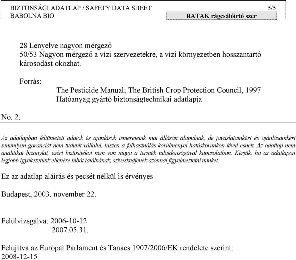 Az adatlapban feltüntetett adatok és ajánlások ismereteink mai állásán alapulnak, de javaslatainkért és ajánlásainkért semmilyen garanciát nem tudunk vállalni, hiszen a felhasználás körülményei