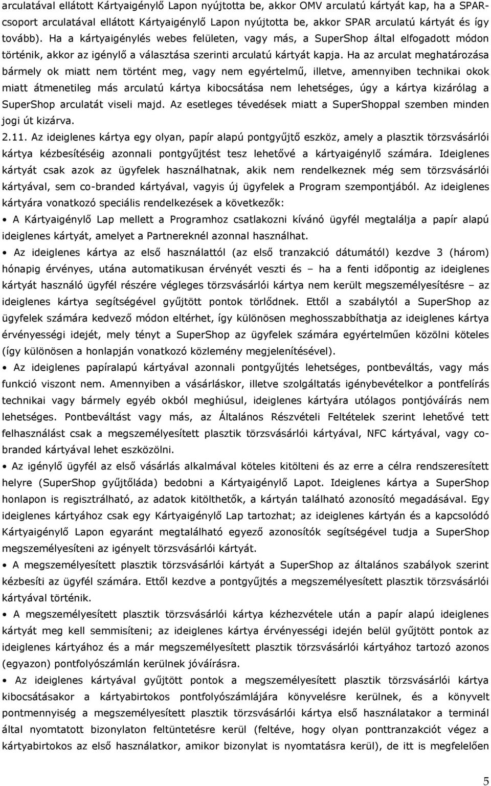 Ha az arculat meghatározása bármely ok miatt nem történt meg, vagy nem egyértelmű, illetve, amennyiben technikai okok miatt átmenetileg más arculatú kártya kibocsátása nem lehetséges, úgy a kártya