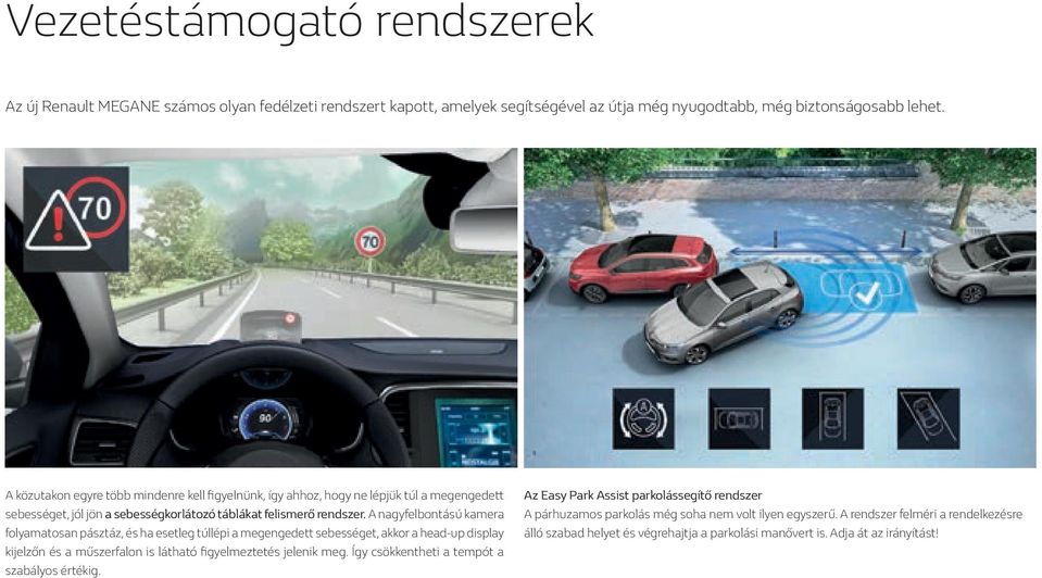 A nagyfelbontású kamera folyamatosan pásztáz, és ha esetleg túllépi a megengedett sebességet, akkor a head-up display kijelzőn és a műszerfalon is látható figyelmeztetés jelenik meg.