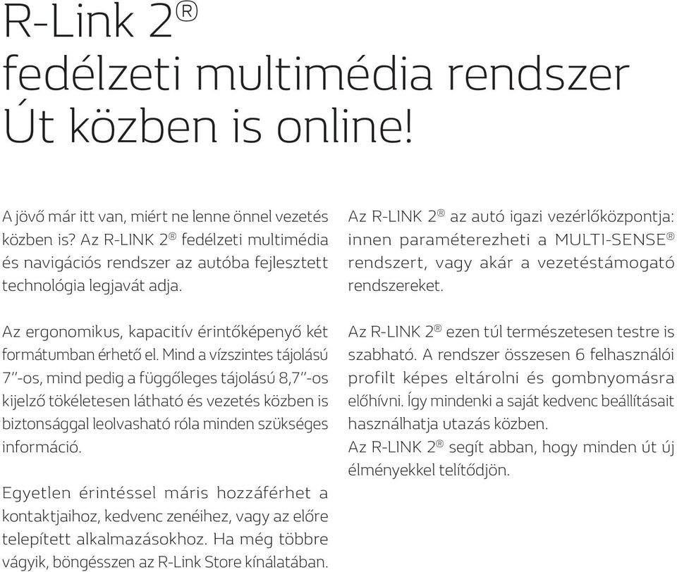 Mind a vízszintes tájolású 7 -os, mind pedig a függőleges tájolású 8,7 -os kijelző tökéletesen látható és vezetés közben is biztonsággal leolvasható róla minden szükséges információ.