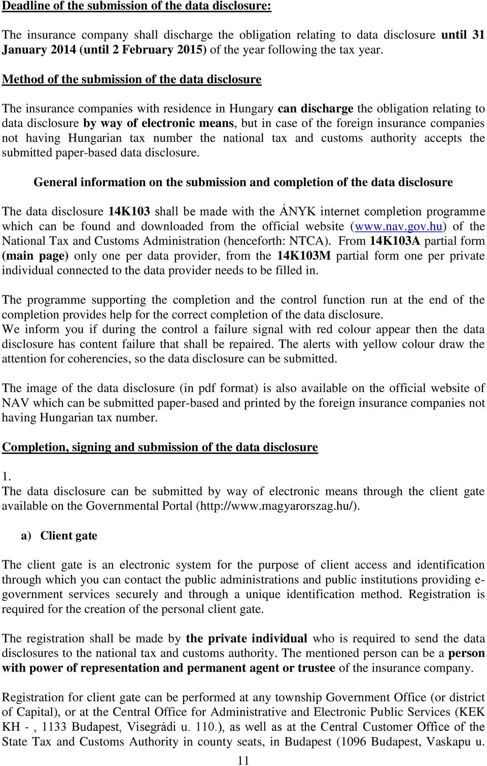Method of the submission of the data disclosure The insurance companies with residence in Hungary can discharge the obligation relating to data disclosure by way of electronic means, but in case of