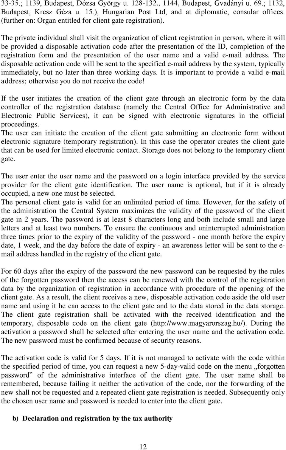 The private individual shall visit the organization of client registration in person, where it will be provided a disposable activation code after the presentation of the ID, completion of the
