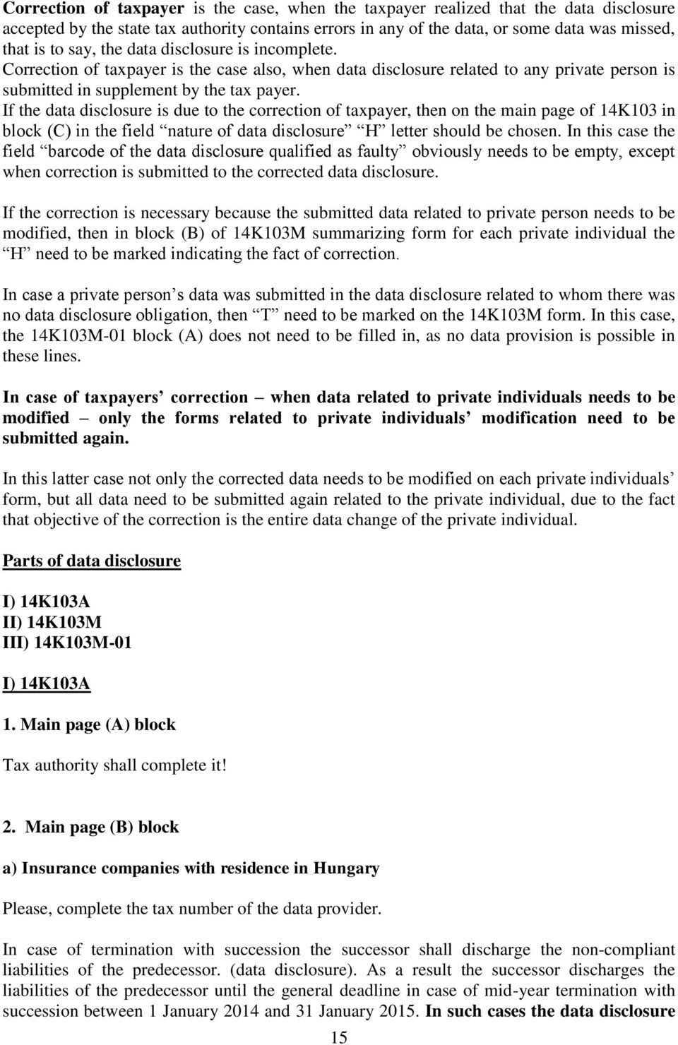 If the data disclosure is due to the correction of taxpayer, then on the main page of 14K103 in block (C) in the field nature of data disclosure H letter should be chosen.