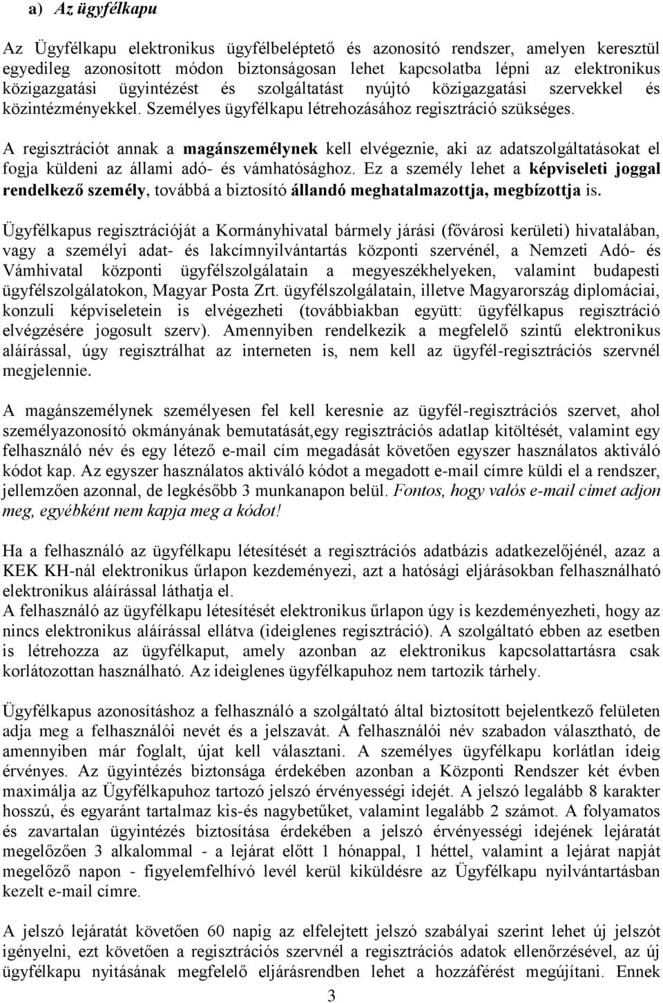 A regisztrációt annak a magánszemélynek kell elvégeznie, aki az adatszolgáltatásokat el fogja küldeni az állami adó- és vámhatósághoz.