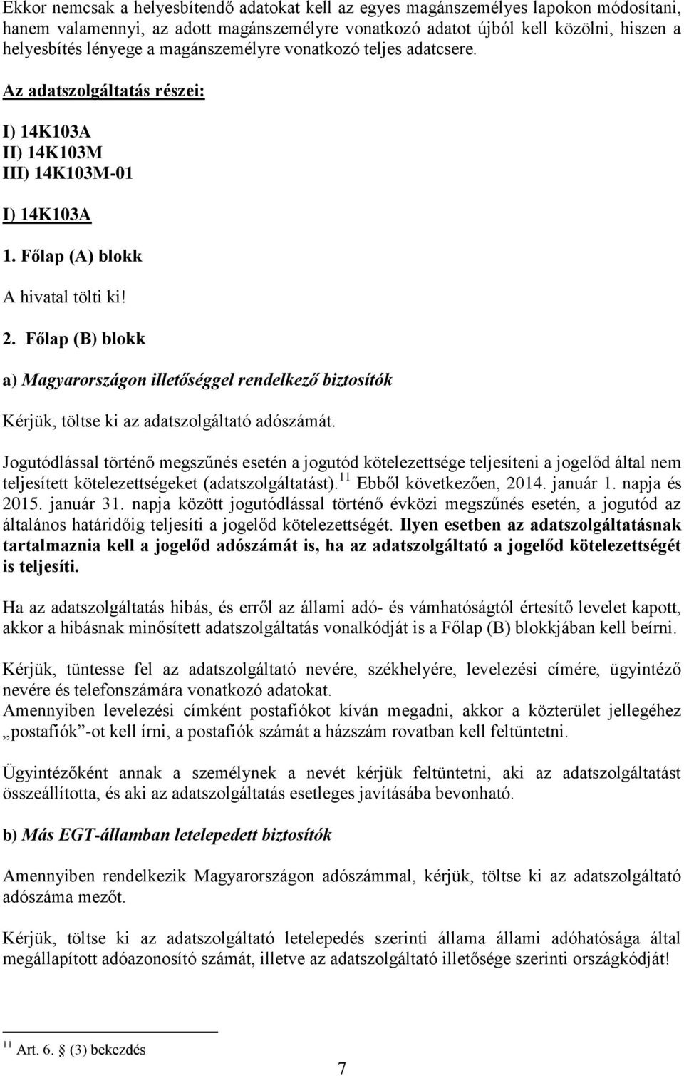 Főlap (B) blokk a) Magyarországon illetőséggel rendelkező biztosítók Kérjük, töltse ki az adatszolgáltató adószámát.