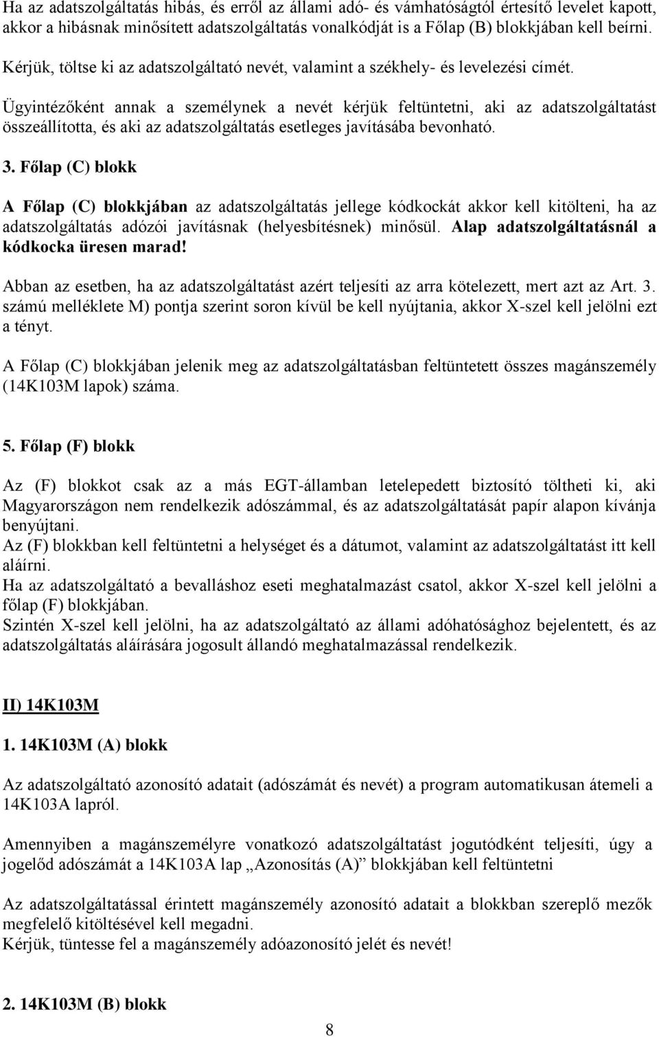 Ügyintézőként annak a személynek a nevét kérjük feltüntetni, aki az adatszolgáltatást összeállította, és aki az adatszolgáltatás esetleges javításába bevonható. 3.