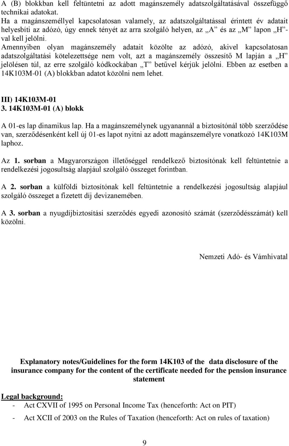 Amennyiben olyan magánszemély adatait közölte az adózó, akivel kapcsolatosan adatszolgáltatási kötelezettsége nem volt, azt a magánszemély összesítő M lapján a H jelölésen túl, az erre szolgáló