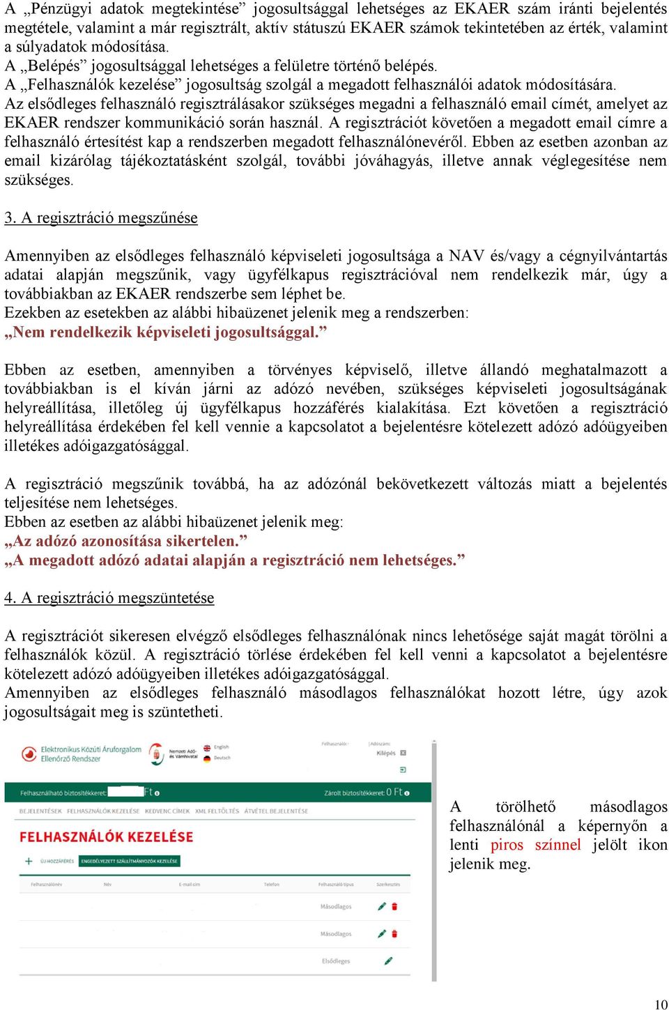 Az elsődleges felhasználó regisztrálásakor szükséges megadni a felhasználó email címét, amelyet az EKAER rendszer kommunikáció során használ.