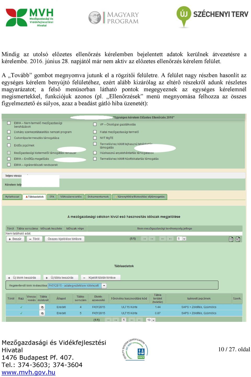 A felület nagy részben hasonlít az egységes kérelem benyújtó felületéhez, ezért alább kizárólag az eltérő részekről adunk részletes magyarázatot; a felső