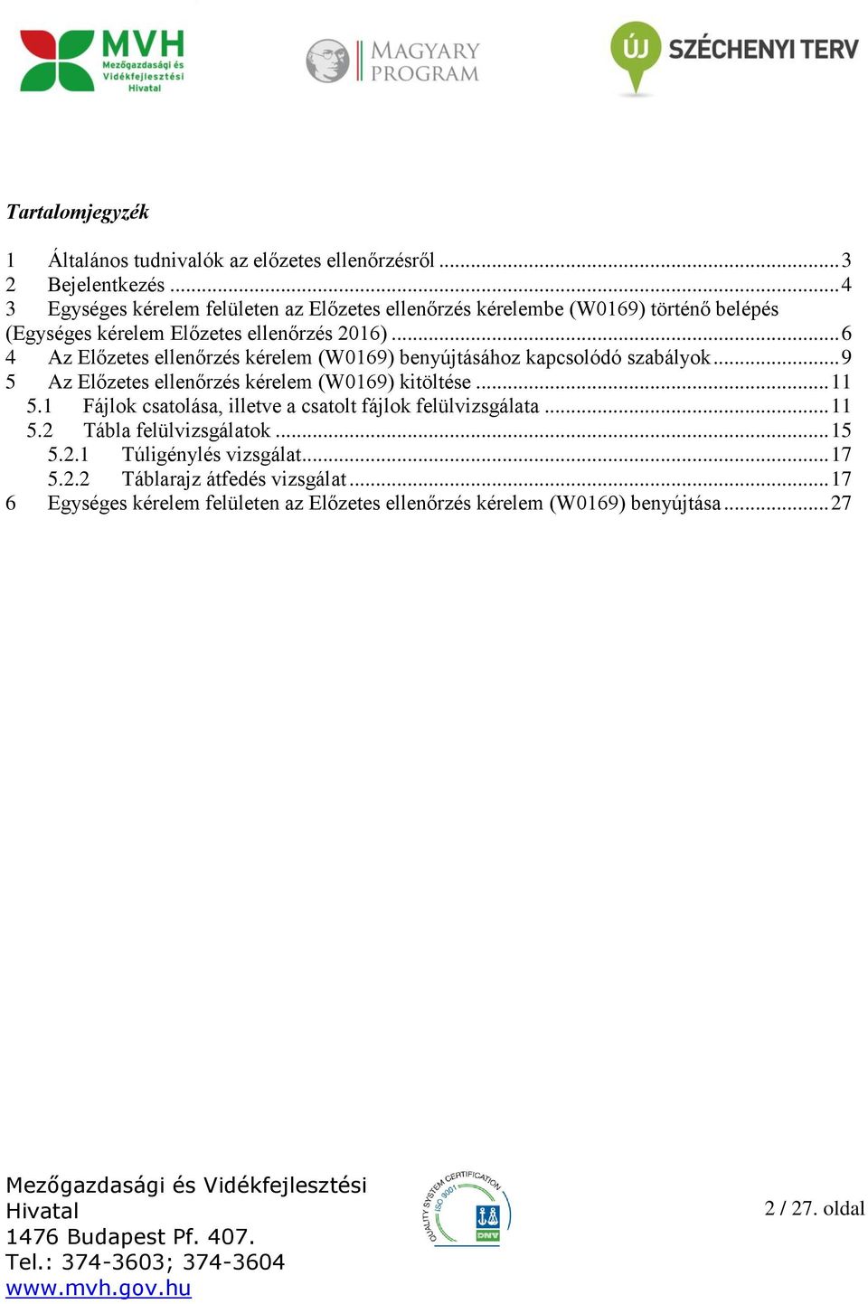 .. 6 4 Az Előzetes ellenőrzés kérelem (W0169) benyújtásához kapcsolódó szabályok... 9 5 Az Előzetes ellenőrzés kérelem (W0169) kitöltése... 11 5.