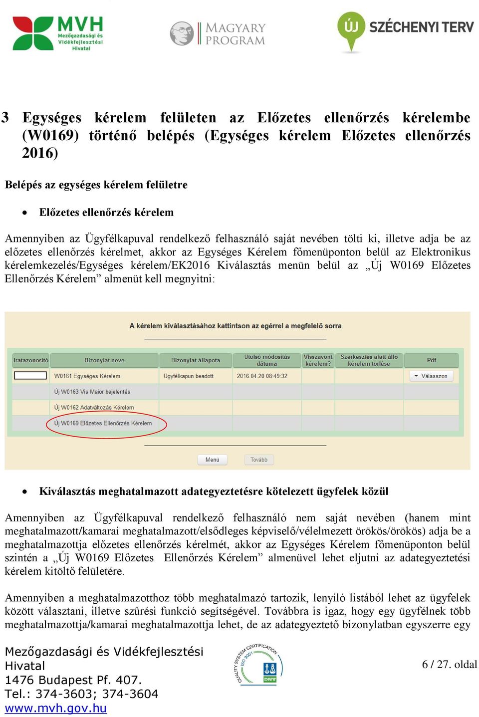 kérelemkezelés/egységes kérelem/ek2016 Kiválasztás menün belül az Új W0169 Előzetes Ellenőrzés Kérelem almenüt kell megnyitni: Kiválasztás meghatalmazott adategyeztetésre kötelezett ügyfelek közül