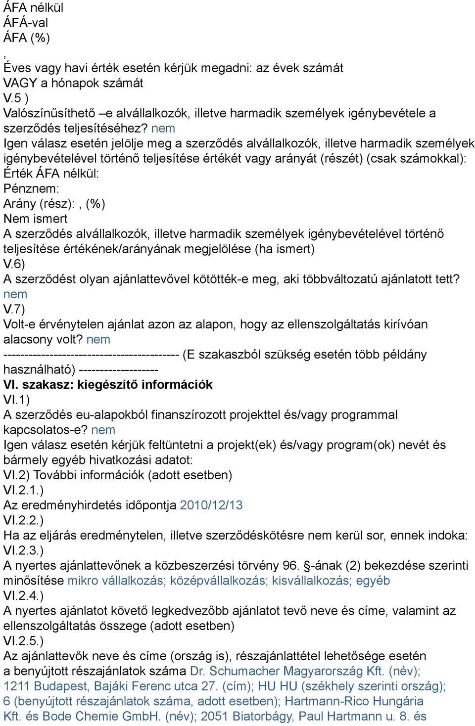 (%) Nem ismert A szerződés alvállalkozók illetve harmadik személyek igénybevételével történő teljesítése értékének/arányának megjelölése (ha ismert) V.