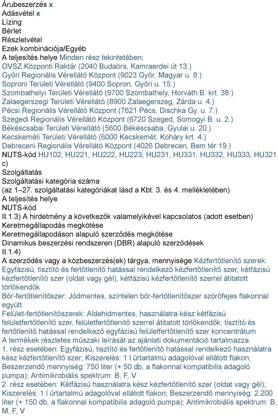 ) Zalaegerszegi Területi Vérellátó (8900 Zalaegerszeg Zárda u. 4.) Pécsi Regionális Vérellátó Központ (7621 Pécs Dischka Gy. u. 7.) Szegedi Regionális Vérellátó Központ (6720 Szeged Somogyi B. u. 2.