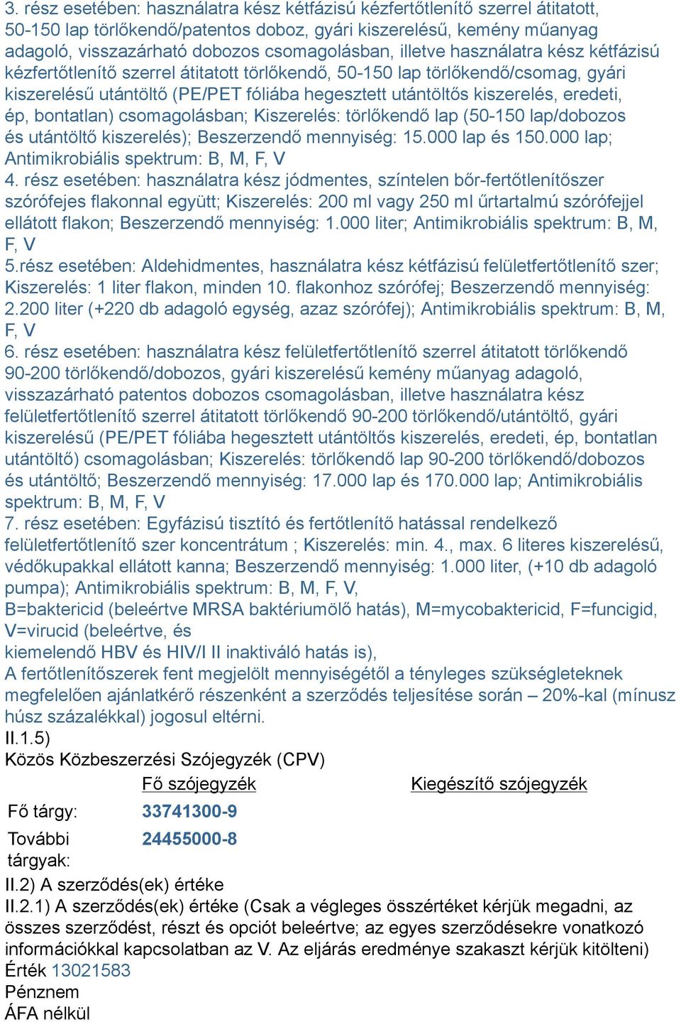 bontatlan) csomagolásban; Kiszerelés: törlőkendő lap (50-150 lap/dobozos és utántöltő kiszerelés); Beszerzendő mennyiség: 15.000 lap és 150.000 lap; Antimikrobiális spektrum: B M F V 4.