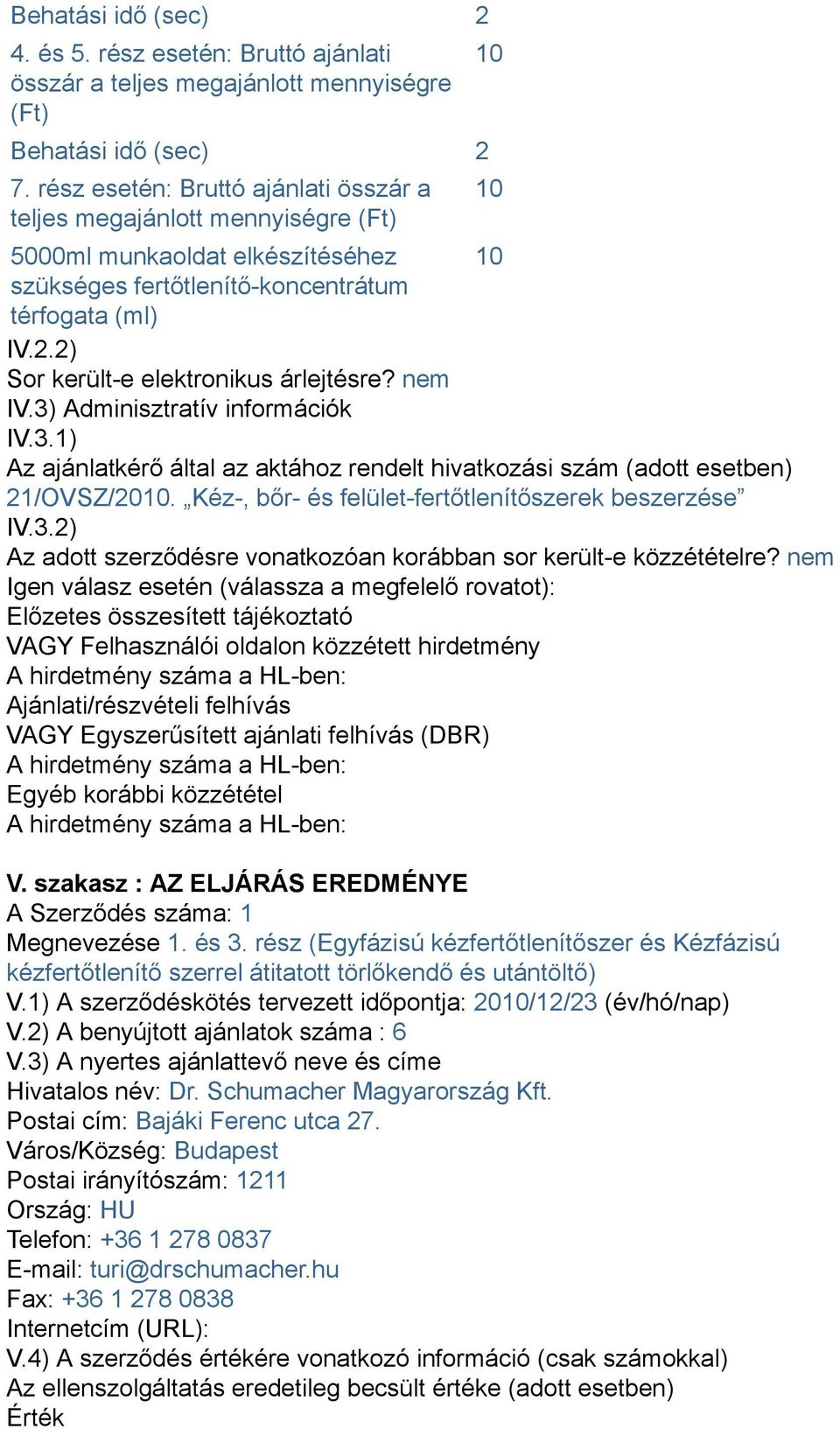 2) Sor került-e elektronikus árlejtésre? nem IV.3) Adminisztratív információk IV.3.1) Az ajánlatkérő által az aktához rendelt hivatkozási szám (adott esetben) 21/OVSZ/2010.