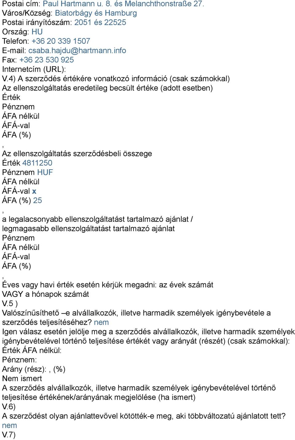 4) A szerződés értékére vonatkozó információ (csak számokkal) Az ellenszolgáltatás eredetileg becsült értéke (adott esetben) Érték Az ellenszolgáltatás szerződésbeli összege Érték 4811250 HUF x 25 a