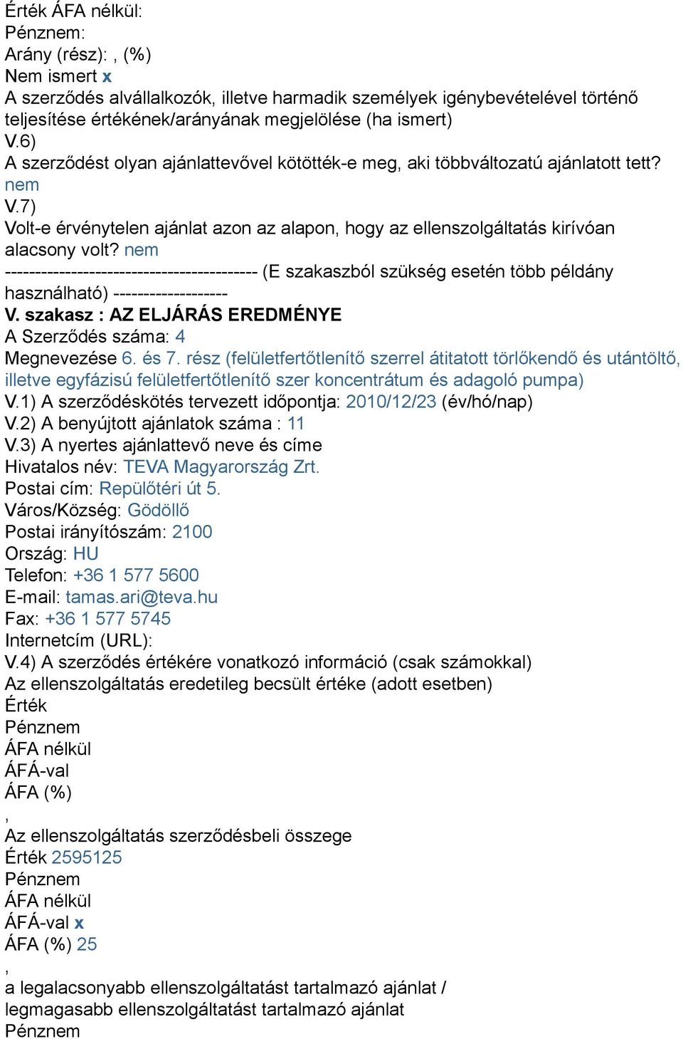 nem ------------------------------------------ (E szakaszból szükség esetén több példány használható) ------------------- V. szakasz : AZ ELJÁRÁS EREDMÉNYE A Szerződés száma: 4 Megnevezése 6. és 7.