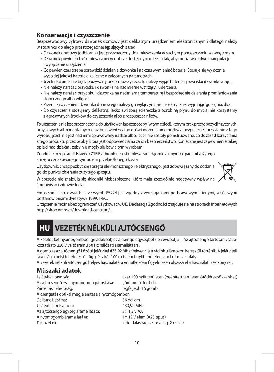 Dzwonek powinien być umieszczony w dobrze dostępnym miejscu tak, aby umożliwić łatwe manipulacje i wyłączenie urządzenia. Co pewien czas trzeba sprawdzić działanie dzwonka i na czas wymieniać baterie.