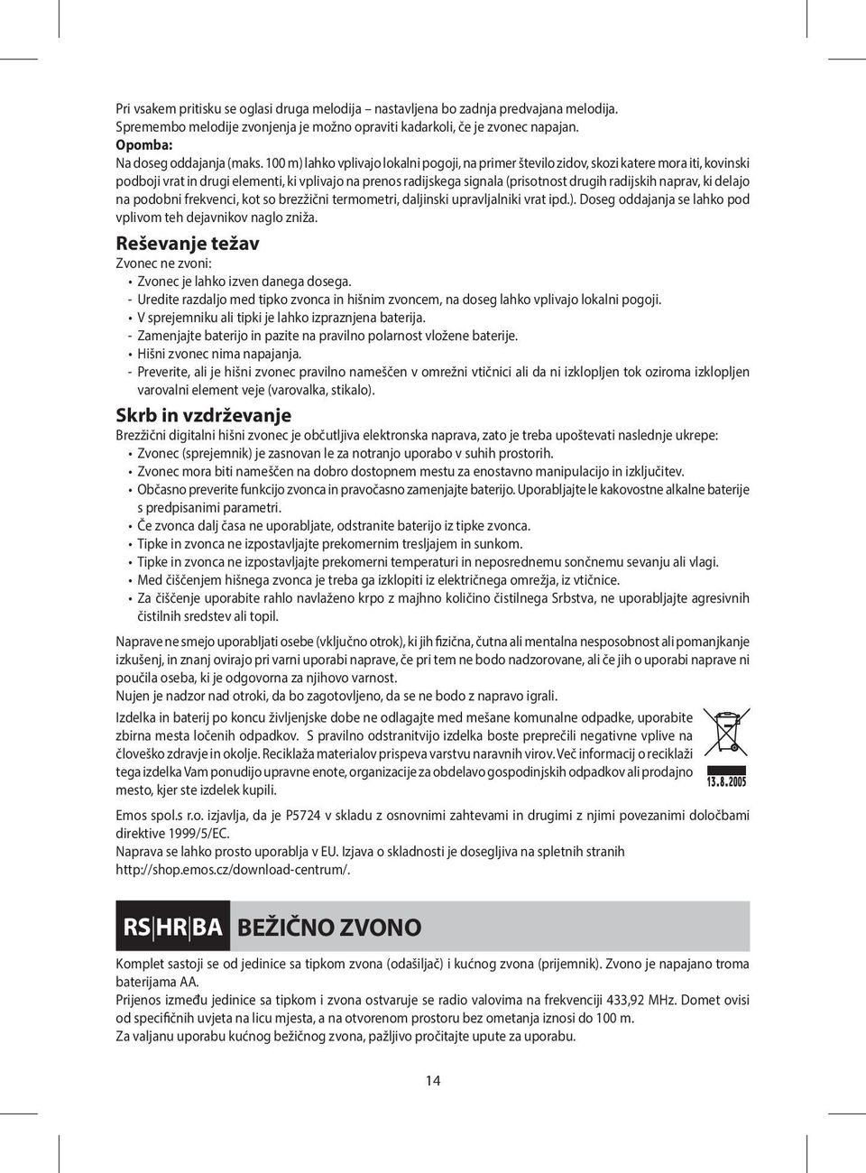 100 m) lahko vplivajo lokalni pogoji, na primer število zidov, skozi katere mora iti, kovinski podboji vrat in drugi elementi, ki vplivajo na prenos radijskega signala (prisotnost drugih radijskih