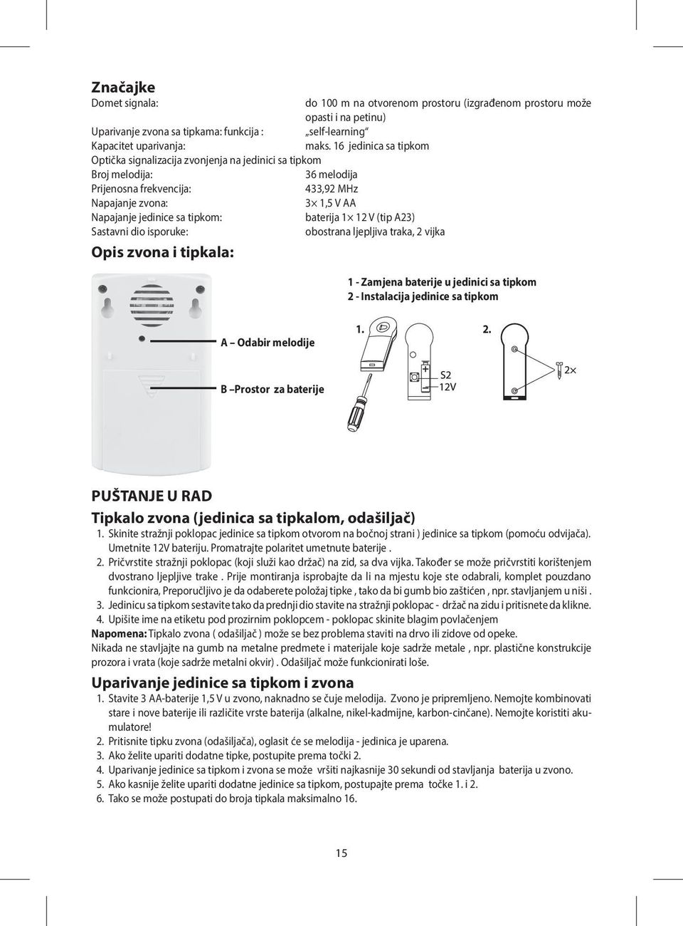 baterija 1 12 V (tip A23) Sastavni dio isporuke: obostrana ljepljiva traka, 2 vijka Opis zvona i tipkala: 1 - Zamjena baterije u jedinici sa tipkom 2 - Instalacija jedinice sa tipkom A Odabir