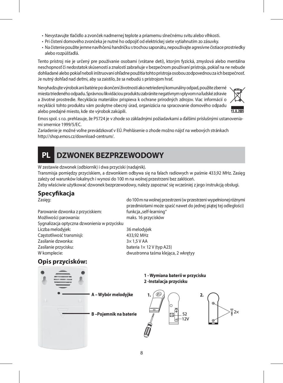 Tento prístroj nie je určený pre používanie osobami (vrátane detí), ktorým fyzická, zmyslová alebo mentálna neschopnosť či nedostatok skúseností a znalostí zabraňuje v bezpečnom používaní prístroja,