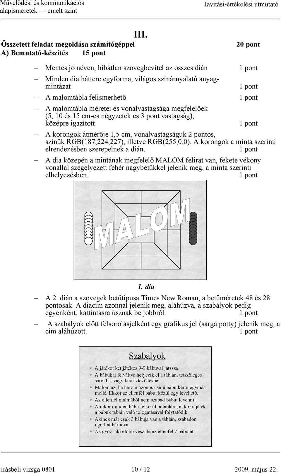 megfelelőek (5, 10 és 15 cm-es négyzetek és 3 pont vastagság), középre igazított A korongok átmérője 1,5 cm, vonalvastagságuk 2 pontos, színűk RGB(187,224,227), illetve RGB(255,0,0).