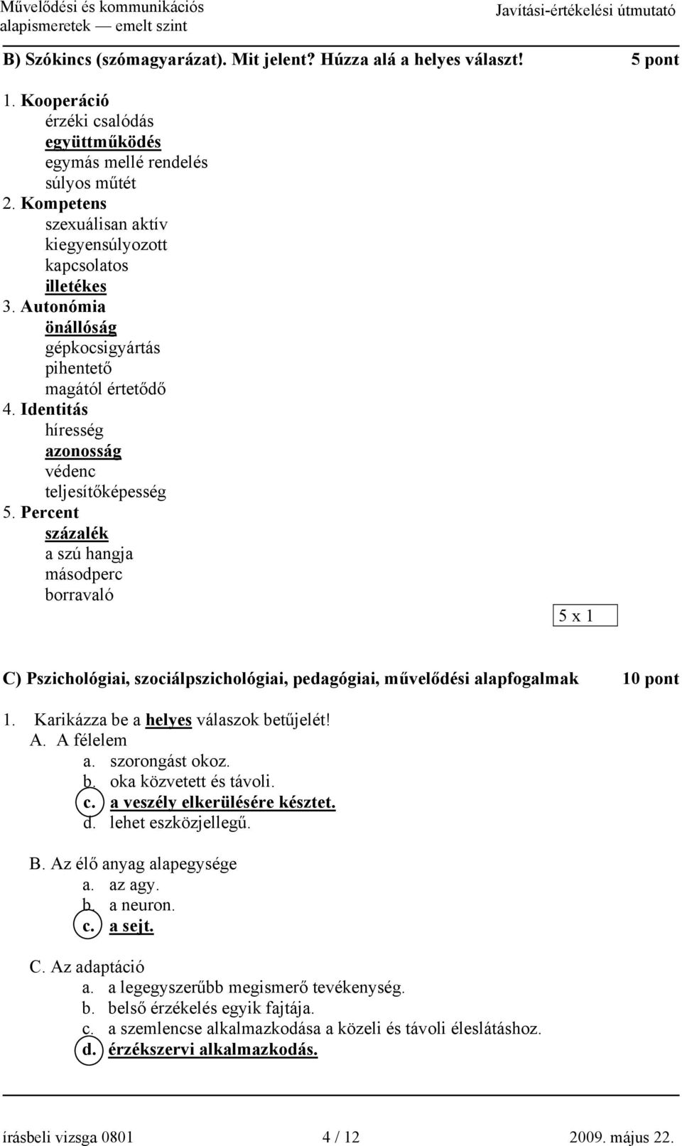 Percent százalék a szú hangja másodperc borravaló 5 x 1 C) Pszichológiai, szociálpszichológiai, pedagógiai, művelődési alapfogalmak 10 pont 1. Karikázza be a helyes válaszok betűjelét! A. A félelem a.