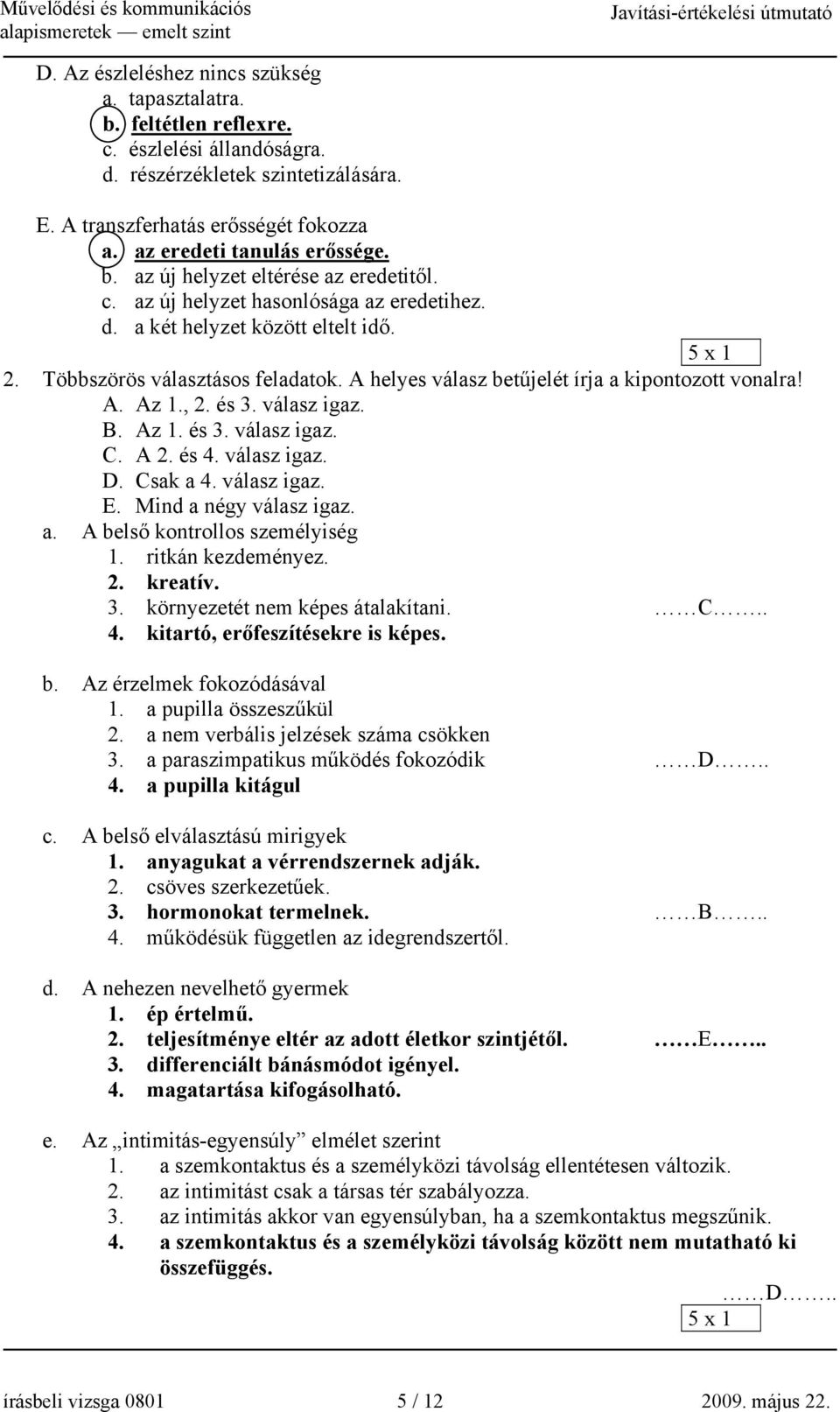 A helyes válasz betűjelét írja a kipontozott vonalra! A. Az 1., 2. és 3. válasz igaz. B. Az 1. és 3. válasz igaz. C. A 2. és 4. válasz igaz. D. Csak a 4. válasz igaz. E. Mind a négy válasz igaz. a. A belső kontrollos személyiség 1.