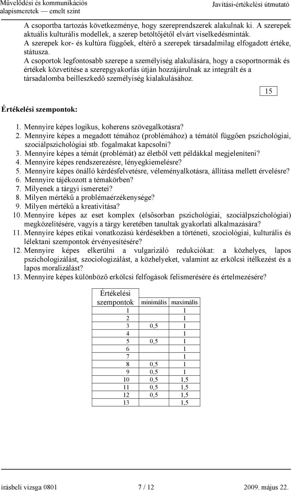 A csoportok legfontosabb szerepe a személyiség alakulására, hogy a csoportnormák és értékek közvetítése a szerepgyakorlás útján hozzájárulnak az integrált és a társadalomba beilleszkedő személyiség