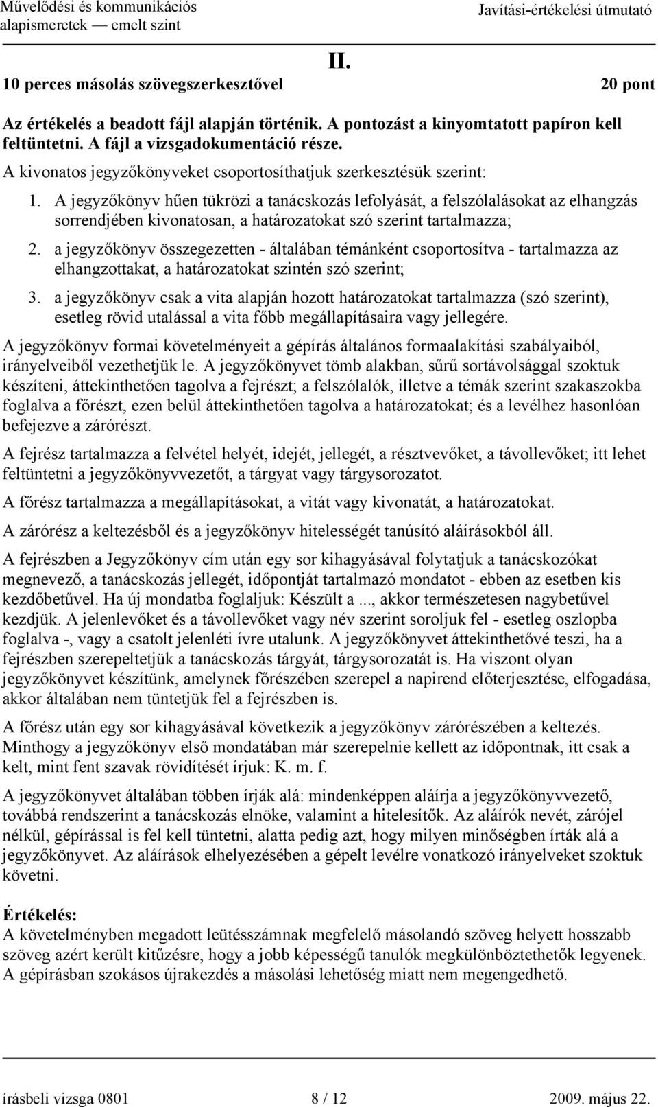 A jegyzőkönyv hűen tükrözi a tanácskozás lefolyását, a felszólalásokat az elhangzás sorrendjében kivonatosan, a határozatokat szó szerint tartalmazza; 2.