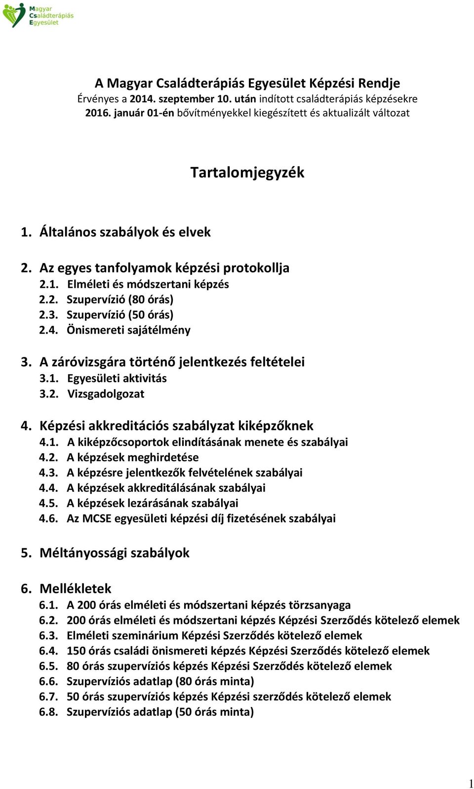 3. Szupervízió (50 órás) 2.4. Önismereti sajátélmény 3. A záróvizsgára történő jelentkezés feltételei 3.1. Egyesületi aktivitás 3.2. Vizsgadolgozat 4. Képzési akkreditációs szabályzat kiképzőknek 4.1. A kiképzőcsoportok elindításának menete és szabályai 4.