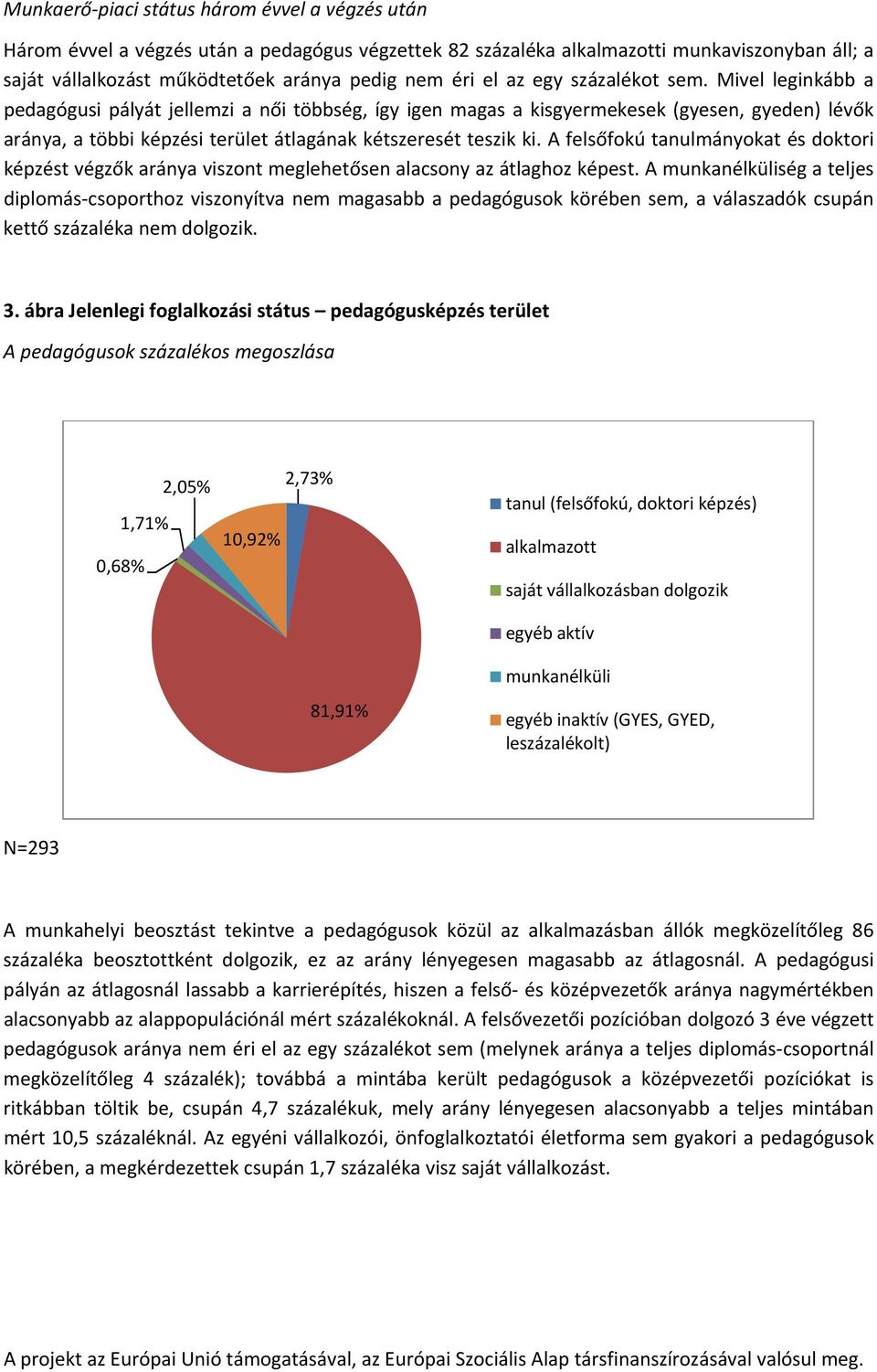 Mivel leginkább a pedagógusi pályát jellemzi a női többség, így igen magas a kisgyermekesek (gyesen, gyeden) lévők aránya, a többi képzési terület átlagának kétszeresét teszik ki.