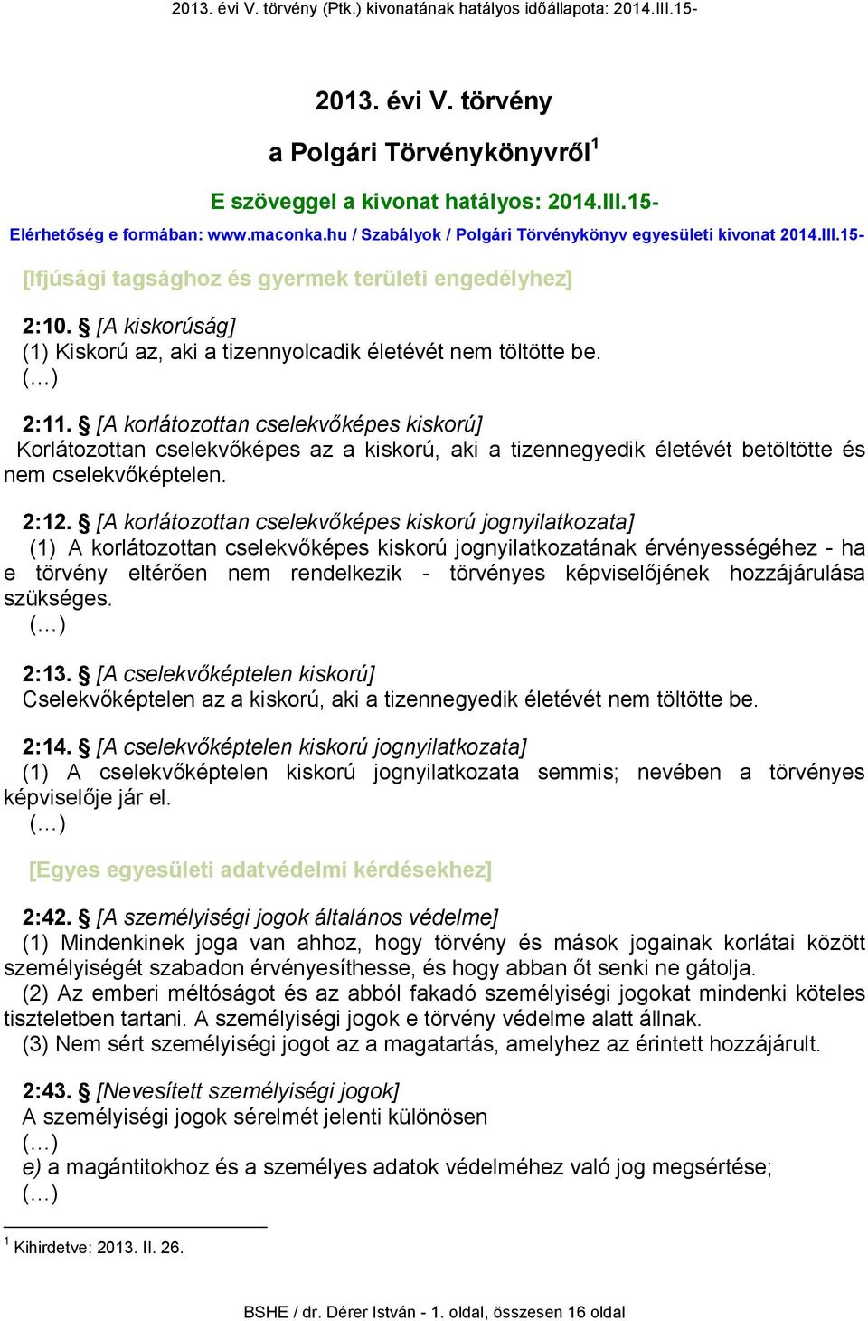 [A korlátozottan cselekvőképes kiskorú] Korlátozottan cselekvőképes az a kiskorú, aki a tizennegyedik életévét betöltötte és nem cselekvőképtelen. 2:12.