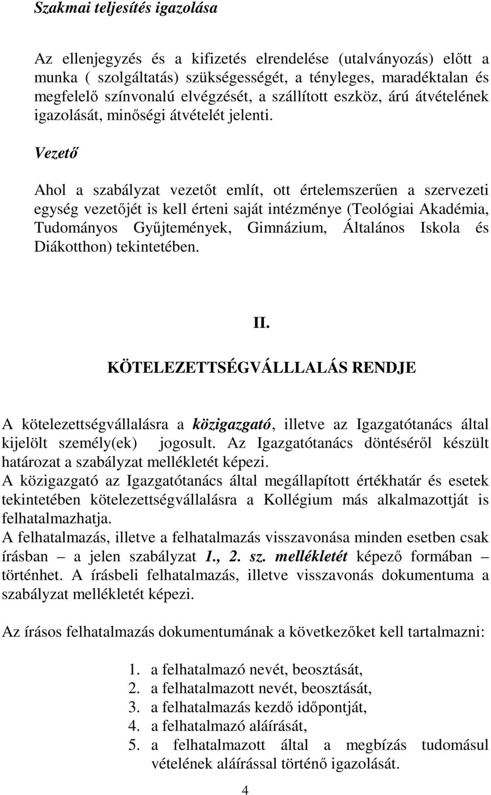 Vezető Ahol a szabályzat vezetőt említ, ott értelemszerűen a szervezeti egység vezetőjét is kell érteni saját intézménye (Teológiai Akadémia, Tudományos Gyűjtemények, Gimnázium, Általános Iskola és