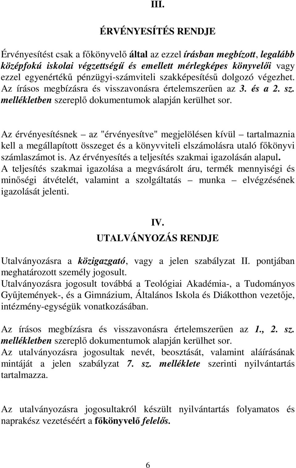 Az érvényesítésnek az "érvényesítve" megjelölésen kívül tartalmaznia kell a megállapított összeget és a könyvviteli elszámolásra utaló főkönyvi számlaszámot is.