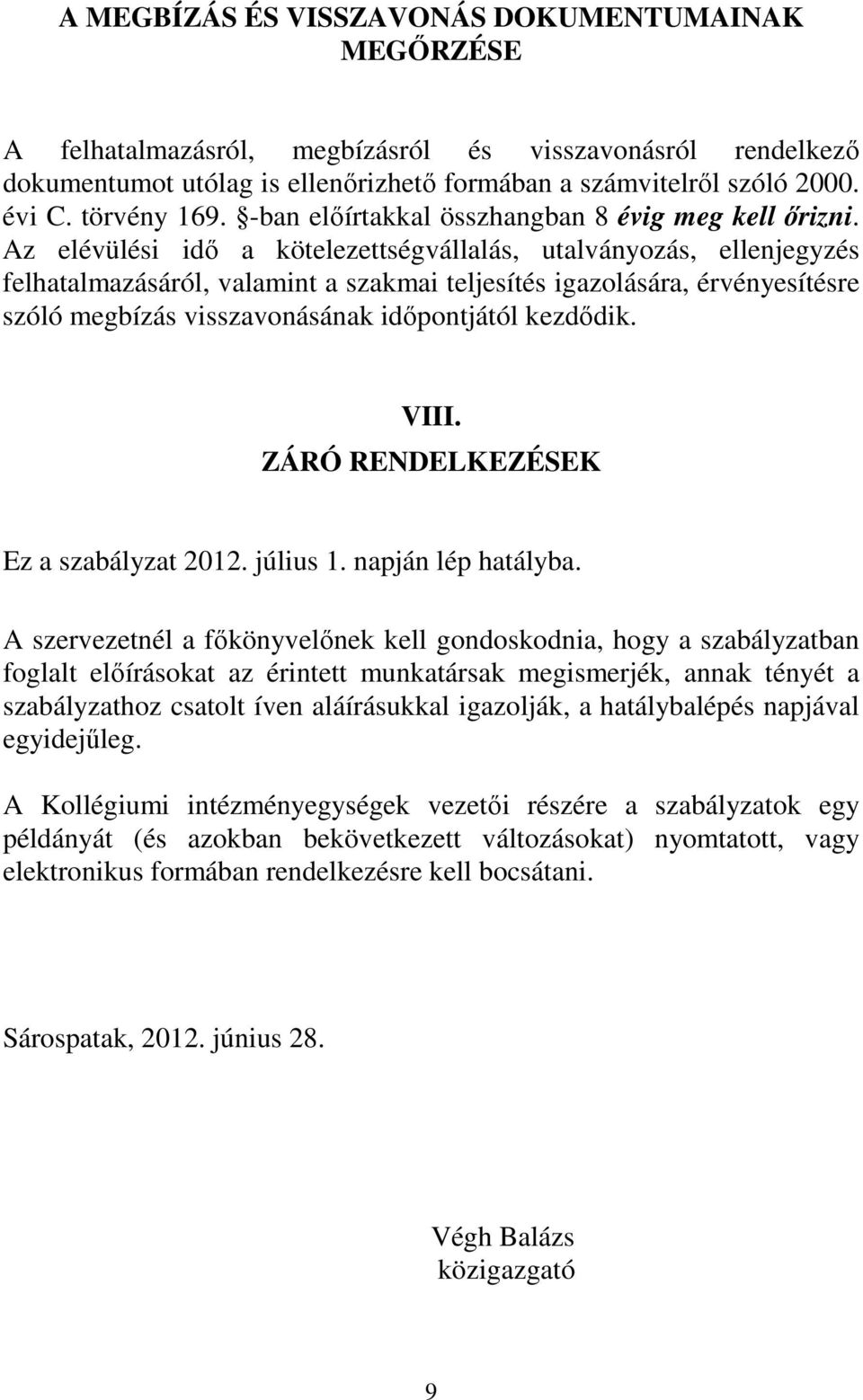 Az elévülési idő a kötelezettségvállalás, utalványozás, ellenjegyzés felhatalmazásáról, valamint a szakmai teljesítés igazolására, érvényesítésre szóló megbízás visszavonásának időpontjától kezdődik.