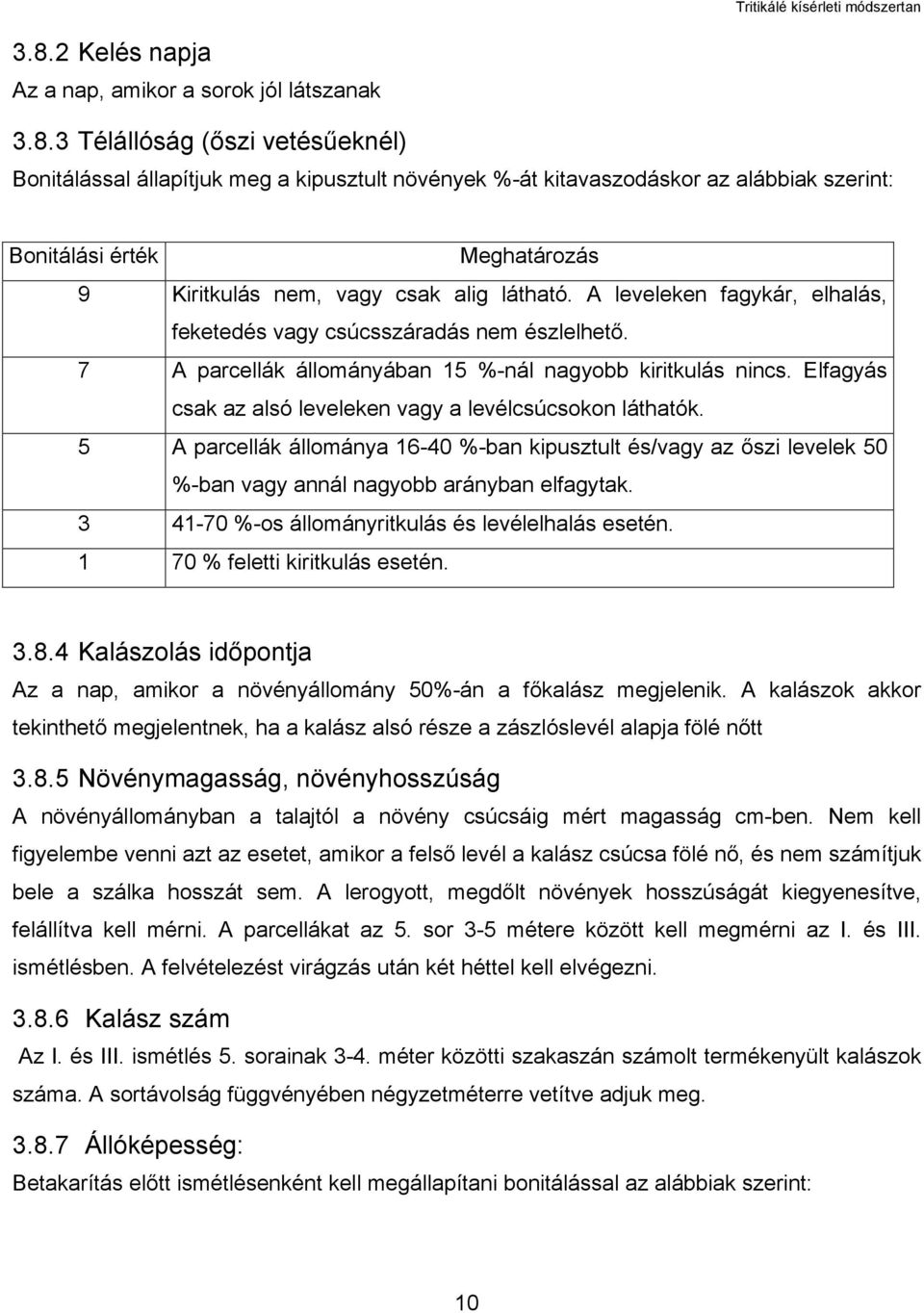 5 A parcellák állománya 16-40 %-ban kipusztult és/vagy az őszi levelek 50 %-ban vagy annál nagyobb arányban elfagytak. 3 41-70 %-os állományritkulás és levélelhalás esetén.