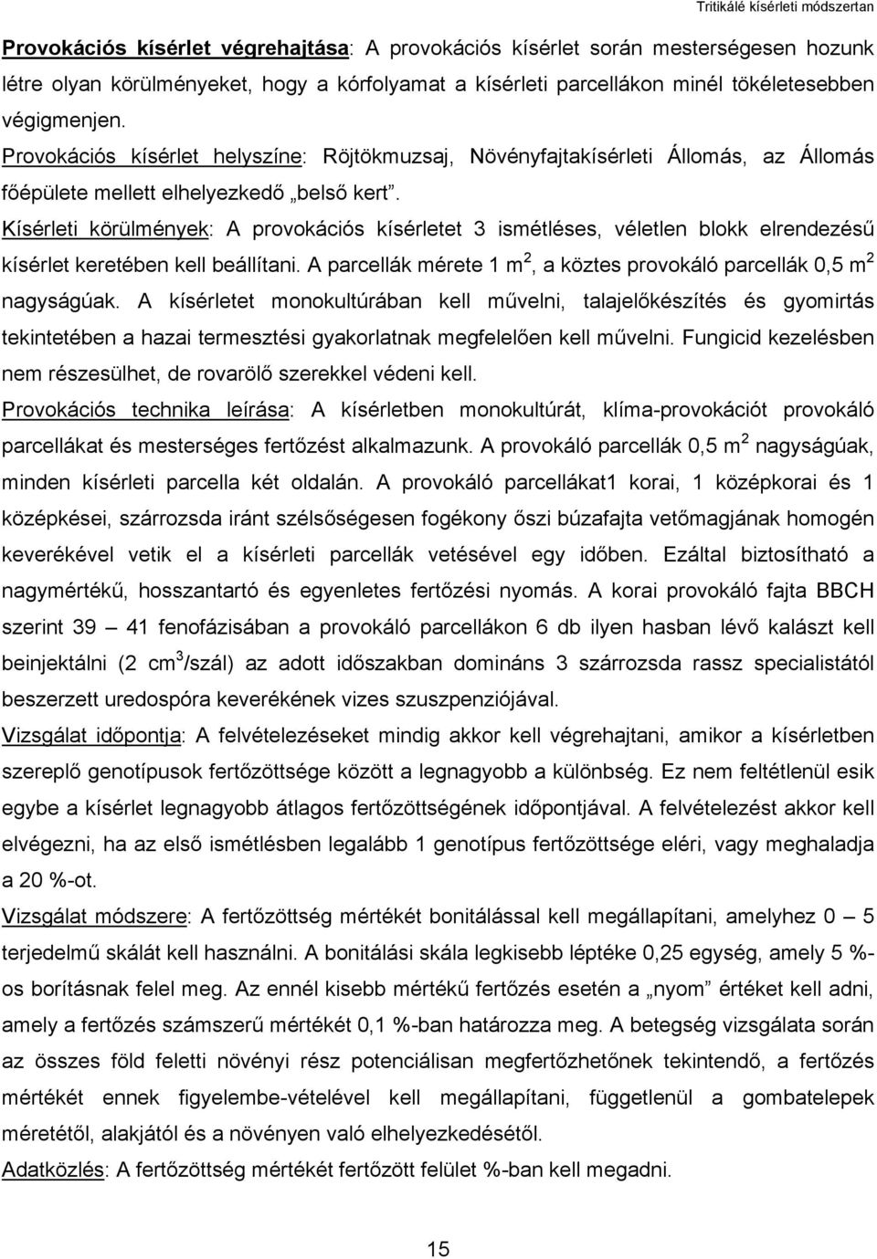 Kísérleti körülmények: A provokációs kísérletet 3 ismétléses, véletlen blokk elrendezésű kísérlet keretében kell beállítani. A parcellák mérete 1 m 2, a köztes provokáló parcellák 0,5 m 2 nagyságúak.