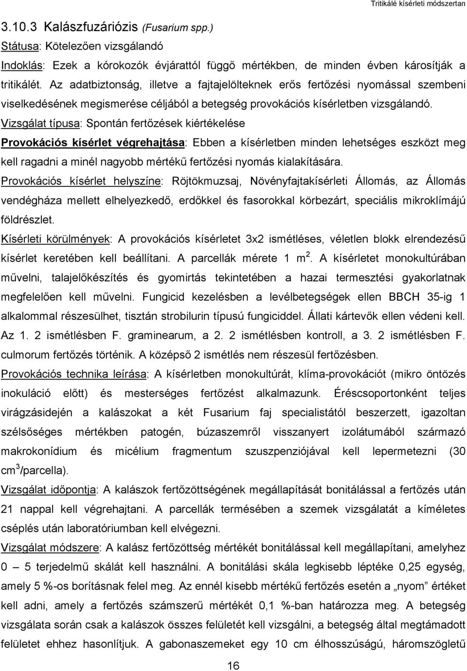 Vizsgálat típusa: Spontán fertőzések kiértékelése Provokációs kísérlet végrehajtása: Ebben a kísérletben minden lehetséges eszközt meg kell ragadni a minél nagyobb mértékű fertőzési nyomás