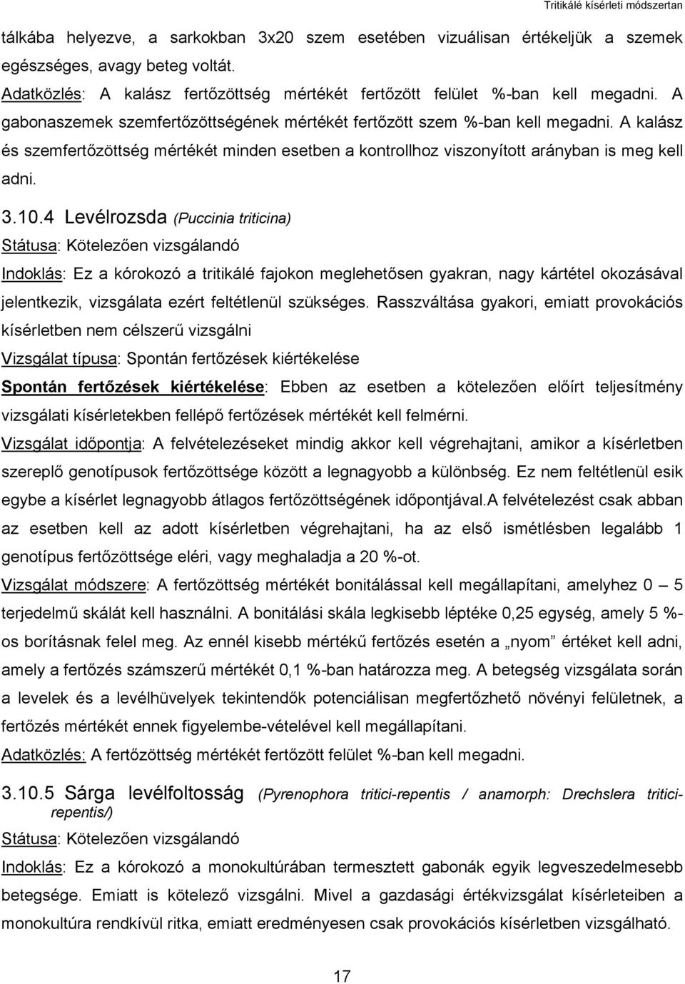 4 Levélrozsda (Puccinia triticina) Státusa: Kötelezően vizsgálandó Indoklás: Ez a kórokozó a tritikálé fajokon meglehetősen gyakran, nagy kártétel okozásával jelentkezik, vizsgálata ezért feltétlenül