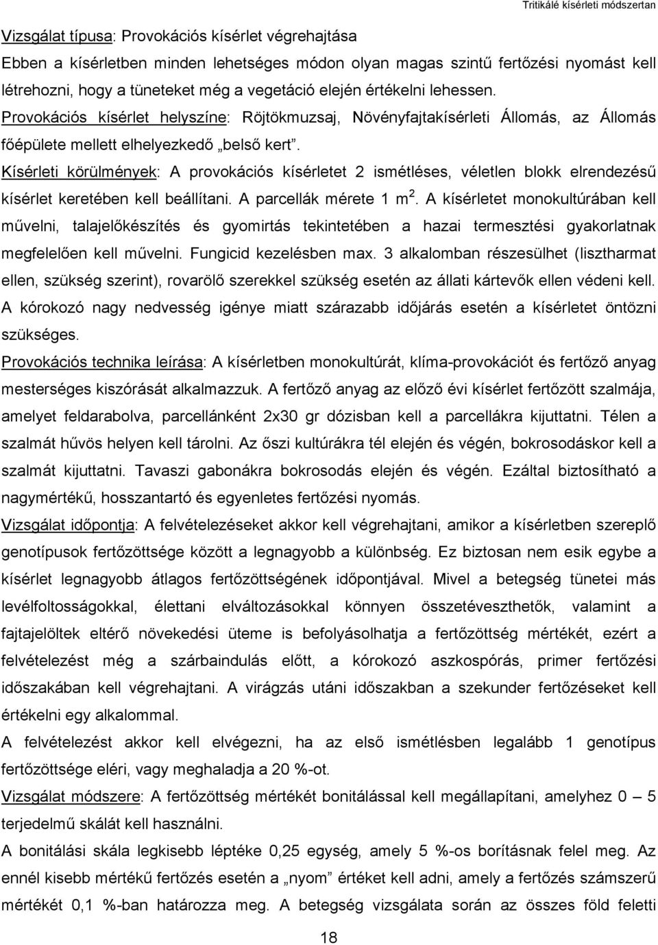 Kísérleti körülmények: A provokációs kísérletet 2 ismétléses, véletlen blokk elrendezésű kísérlet keretében kell beállítani. A parcellák mérete 1 m 2.