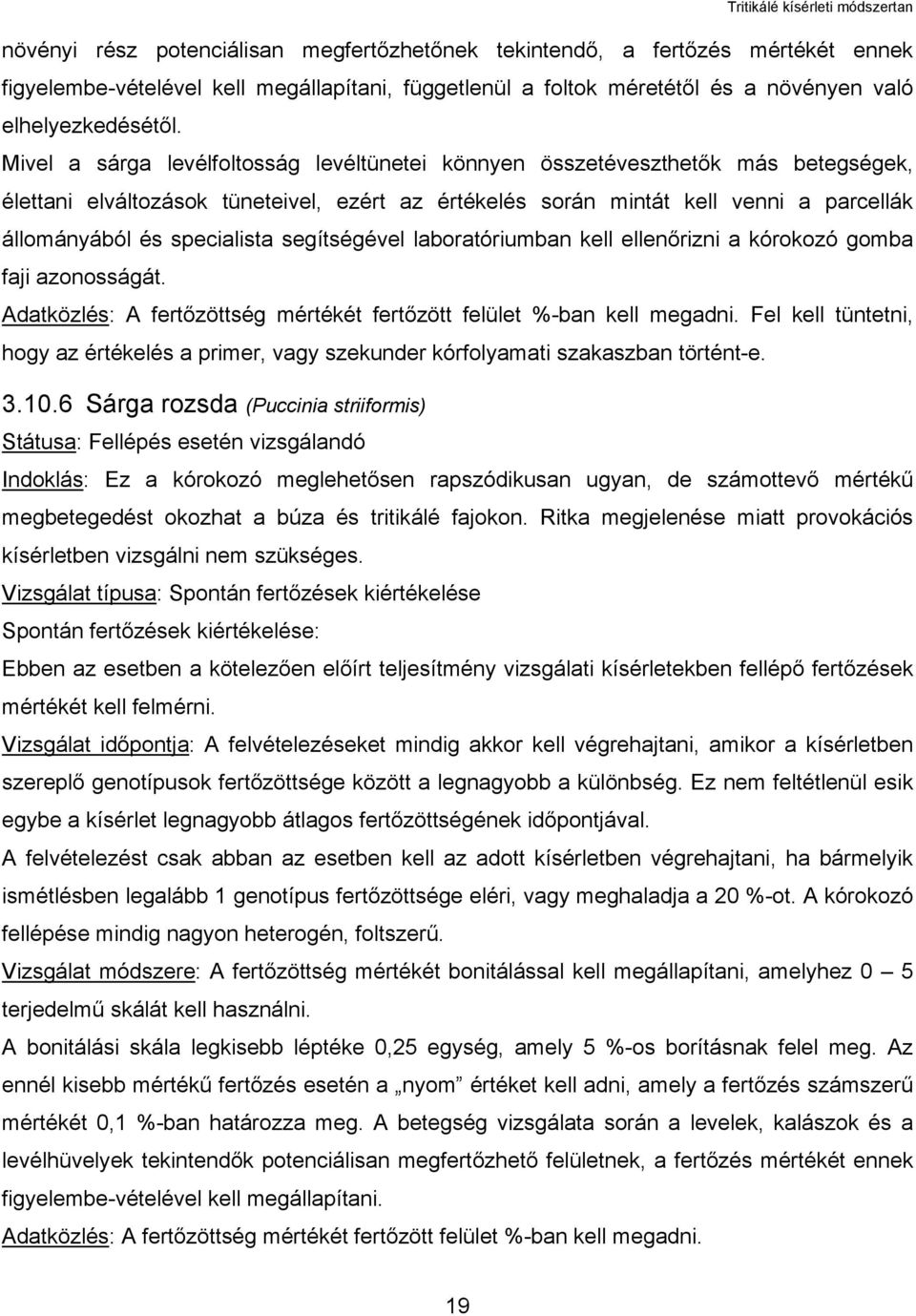 specialista segítségével laboratóriumban kell ellenőrizni a kórokozó gomba faji azonosságát. Adatközlés: A fertőzöttség mértékét fertőzött felület %-ban kell megadni.